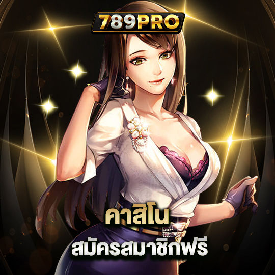 789pro คาสิโน สมัครสมาชิกฟรี