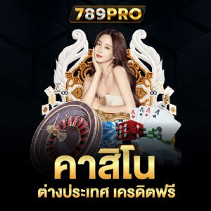 789pro คาสิโนต่างประเทศ เครดิตฟรี