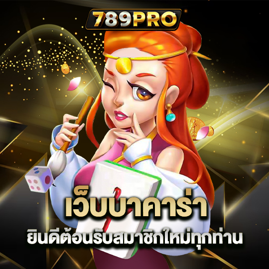 789pro เว็บบาคาร่า ยินดีต้อนรับสมาชิกใหม่ทุกท่าน