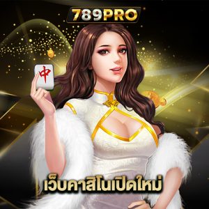 789pro เว็บคาสิโนเปิดใหม่