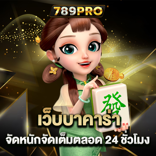 789pro เว็บบาคาร่า จัดหนักจัดเต็มตลอด24ชั่วโมง