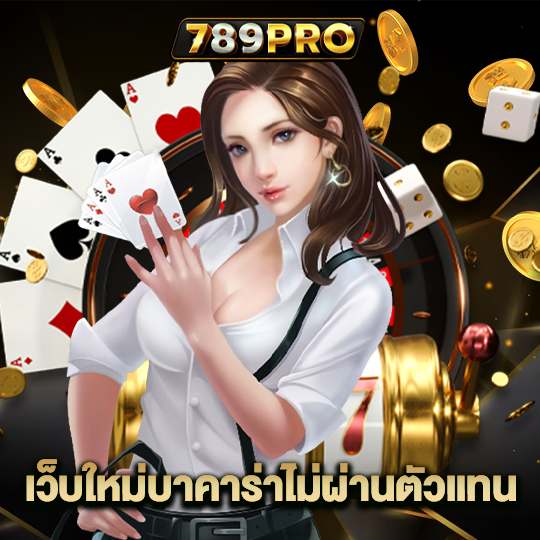 789pro เว็บใหม่บาคาร่าไม่ผ่านตัวแทน