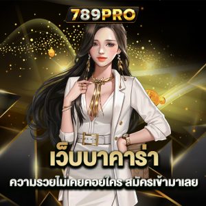 789pro เว็บบาคาร่า ความรวยไม่เคยคอยใคร สมัครเข้ามาเลย